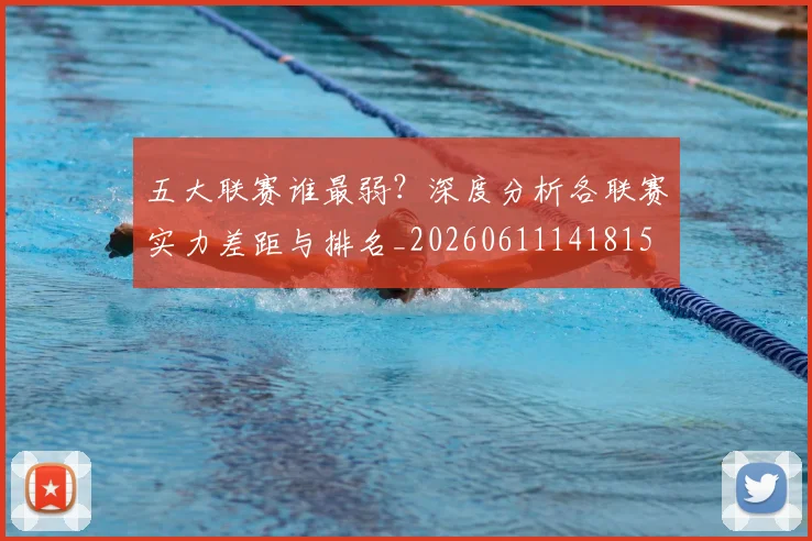五大联赛谁最弱?深度分析各联赛实力差距与排名_20260611141815